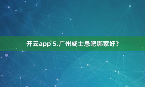 开云app 5.广州威士忌吧哪家好？